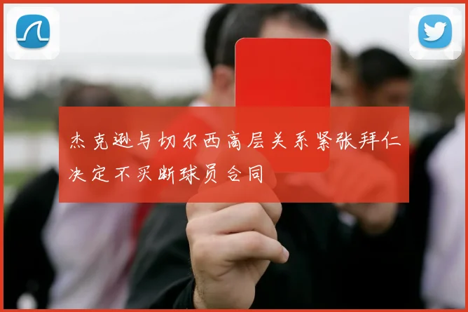 杰克逊与切尔西高层关系紧张拜仁决定不买断球员合同