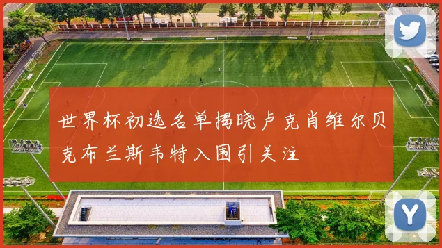 世界杯初选名单揭晓卢克肖维尔贝克布兰斯韦特入围引关注
